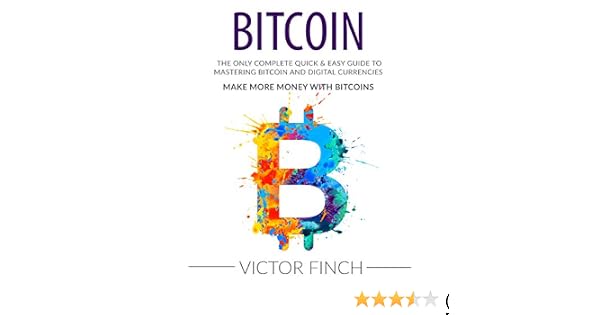 Bitcoin The Only Complete Quick Easy Guide To Mastering Bitcoin And Digital Currencies Make More Money With Bitcoins - 